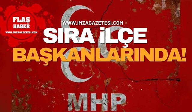 MHP’de Sıra İlçe Başkanlarında!