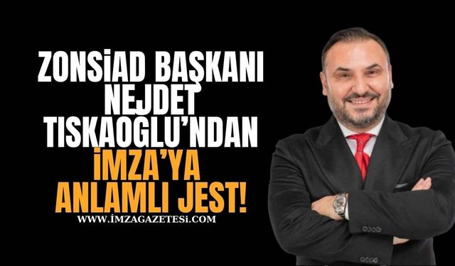 ZONSİAD Başkanı Nejdet Tıskaoğlu’ndan İmza Gazetesi’ne Anlamlı Jest!