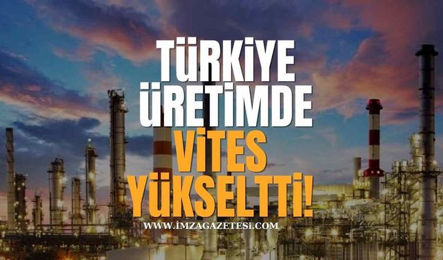 Türkiye Üretimde Vites Yükseltti!