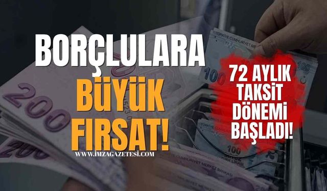 Borçlulara Büyük Fırsat! 72 Ay Taksit Dönemi Başladı!