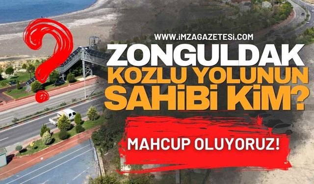 Zonguldak-Kozlu Yolunun Sahibi Kim? Mahcup Oluyoruz!