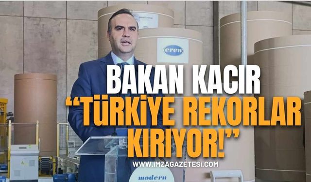 Bakan Kacır, "Türkiye Üretimde Ve İhracatta Rekorlar Kırıyor!"
