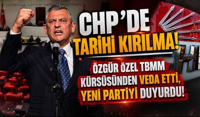CHP'de Tarihi Kırılma! Özgür Özel TBMM Kürsüsünden Veda Etti, Yeni Partiyi Duyurdu!