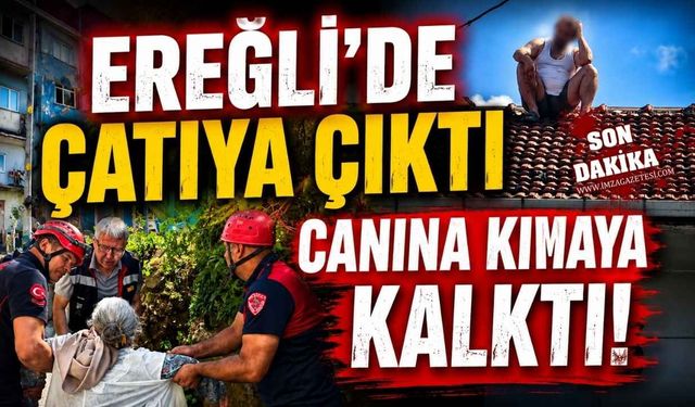 Ereğli'de Çatıya Çıktı Canına Kıymaya Kalktı!