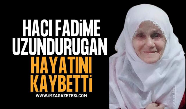 Hacı Fadime Uzundurugan hayatını kaybetti.