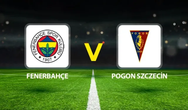 Fenerbahçe - Pogoń Szczecin Canlı İzle - Hangi Kanalda?