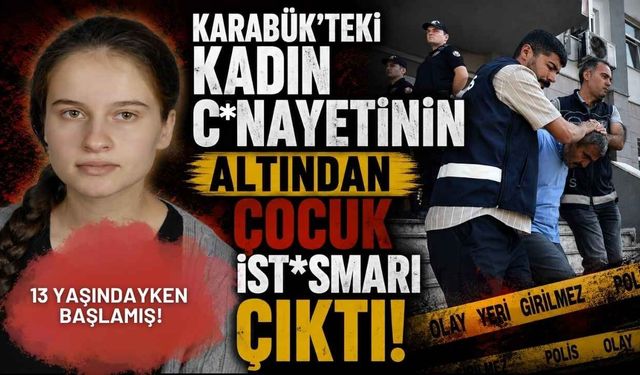 Karabük'teki Kadın C*nayetinin Altından Çocuk İst*smarı Çıktı!