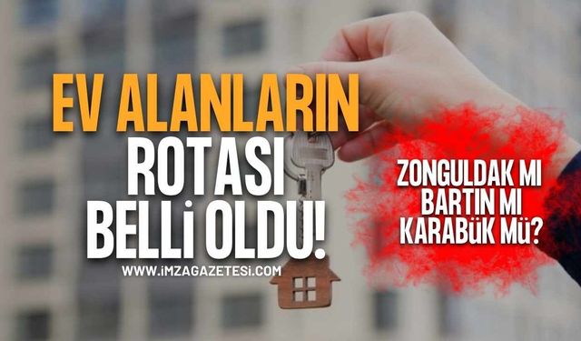 Ev Alanların Rotası Belli Oldu! Zonguldak Mı, Bartın Mı, Karabük Mü?