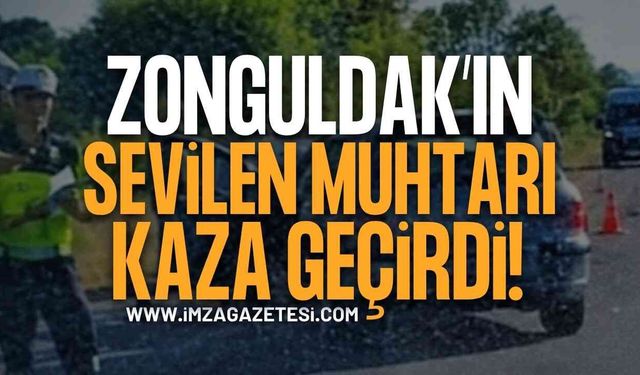 Zonguldak Çaycuma'nın Sevilen Muhtarı Trafik Kazası Geçirdi