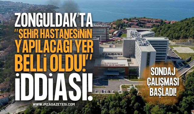 Zonguldak Şehir Hastanesi İçin Yer Belli Oldu İddiası: Sondaj Başladı!