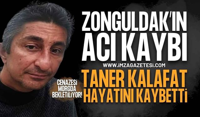 Zonguldak'ın Acı Kaybı: Taner Kalafat Vefat Etti, Cenazesi Morgda Kaldı!