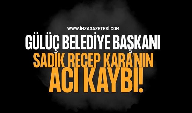 Gülüç Belediye Başkanı Sadık Recep Kara’nın Acı Kaybı