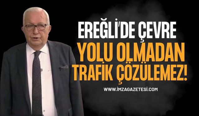 Ereğli’de ​Çevre Yolu Olmadan Trafik Çözülemez!