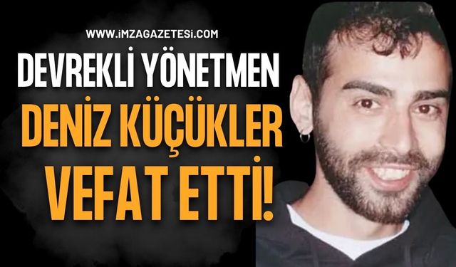 Devrekli Yönetmen Deniz Küçükler Vefat Etti!