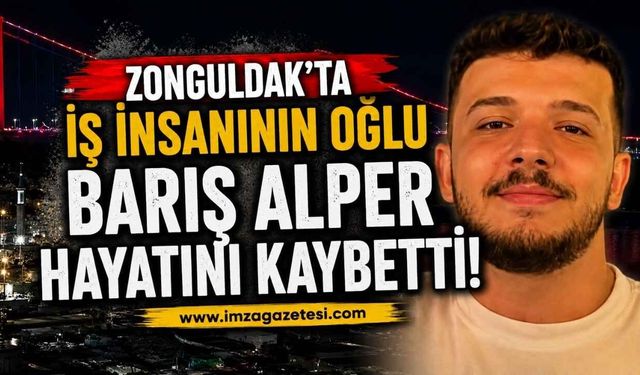 Zonguldak'ta Büyük Acı! İş İnsanının Oğlu Barış Alper Hayatını Kaybetti!