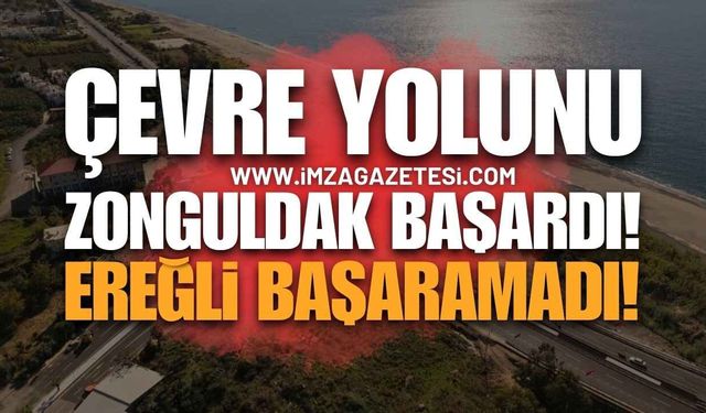 Çevre Yolunu Zonguldak Başardı, Ereğli Başaramadı!