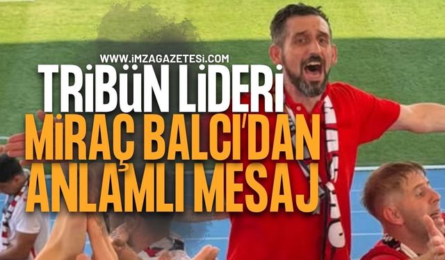Zonguldakspor Tribün Lideri Miraç Balcı'dan Anlamlı Mesaj