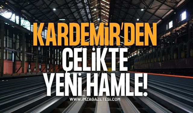 KARDEMİR’den Çelikte Yeni Hamle!