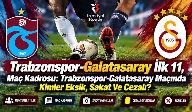 Trabzonspor-Galatasaray İlk 11, Maç Kadrosu: Trabzonspor-Galatasaray Maçında Kimler Eksik, Sakat Ve Cezalı?