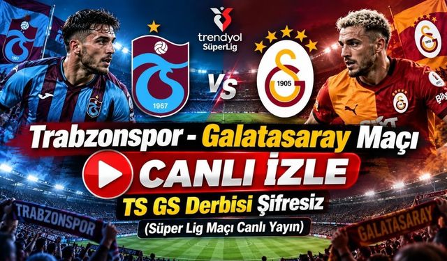 Trabzonspor - Galatasaray Maçı Canlı İzle | TS GS Derbisi Şifresiz (Süper Lig Maçı Canlı Yayın)