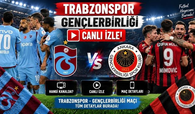 Trabzonspor Gençlerbirliği Canlı İzle! Trabzonspor Gençlerbirliği Maçı Hangi Kanalda?