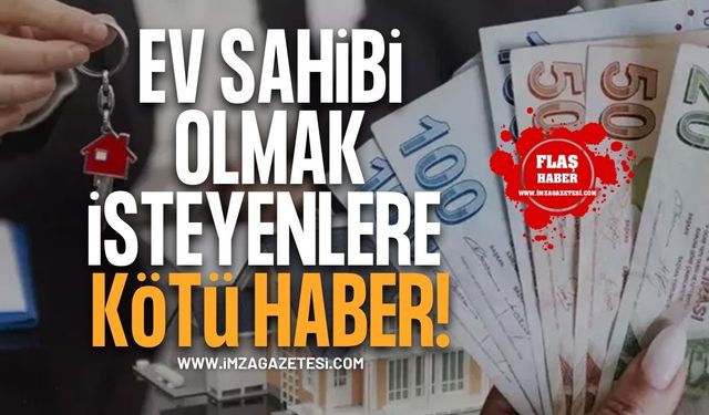 Ev Sahibi Olmak İsteyenlere Kötü Haber!
