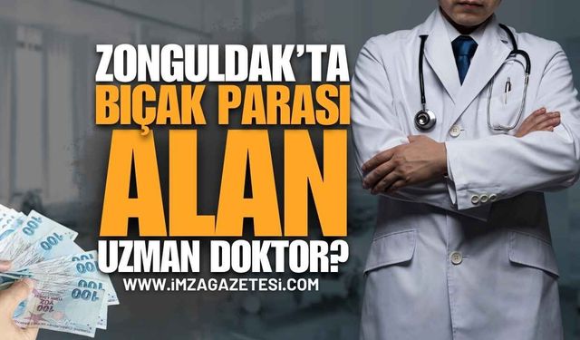 Zonguldak'ta Bıçak Parası Alan Uzman Doktor Kim?