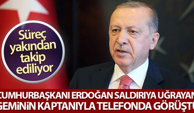 Cumhurbaşkanı Erdoğan, saldırıya uğrayan geminin Zonguldaklı kaptanıyla telefonda görüştü