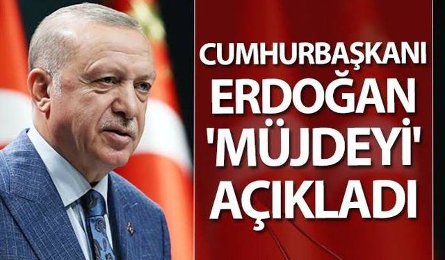 Cumhurbaşkanı Erdoğan, müjdeyi açıkladı...