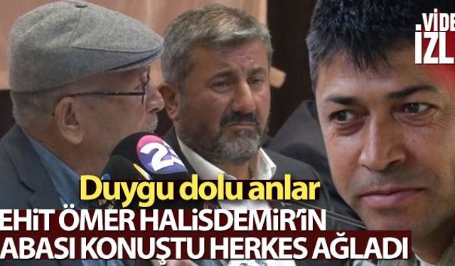 Şehit Ömer Halisdemir'in babası konuştu, herkes ağladı