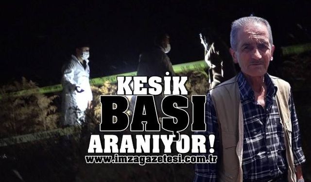 Vahşi cinayette bir Vahşet daha! Yaşlı adamın kesik başı aranıyor!