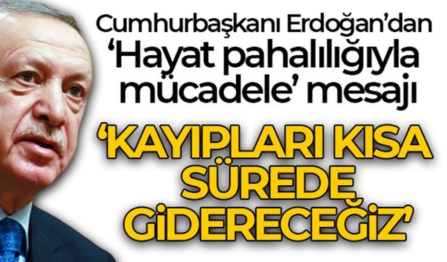 Cumhurbaşkanı Erdoğan'dan pahalılıkla mücadele mesajı...