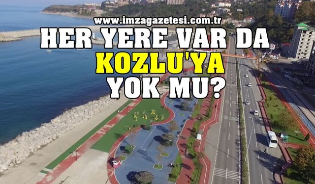 Her yere var da Kozlu’ya yok mu?