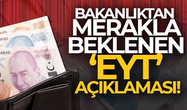 Çalışma ve Sosyal Güvenlik Bakanlığından ‘EYT tarihi' ile ilgili açıklama...