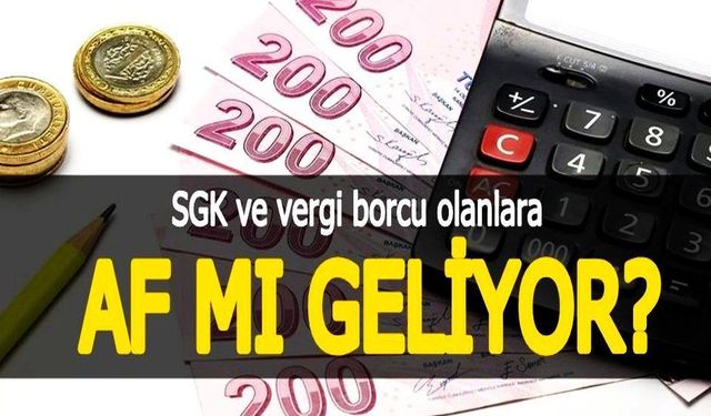 Vergi ve SGK borçlarına af iddiası!