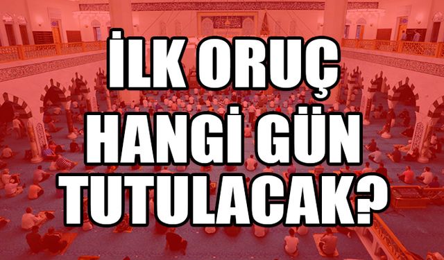 İlk oruç tarihi belli oldu…