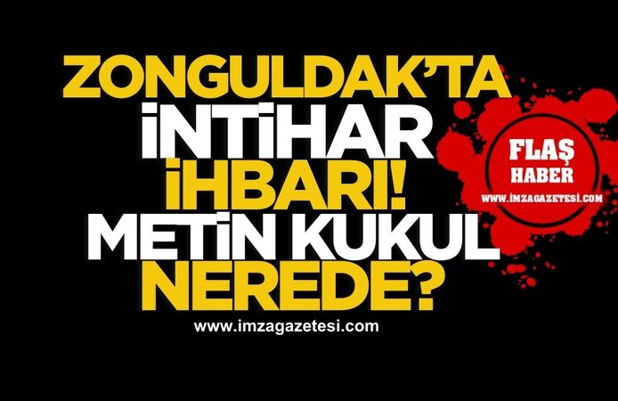 Zonguldak’ta İntihar İhbarı! Metin Kukul Nerede?
