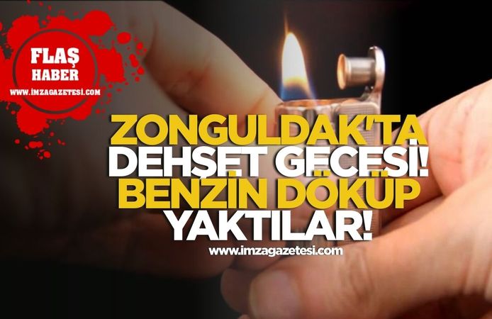 Zonguldak'ta Dehşet Gecesi! Benzin Döküp Yaktılar!
