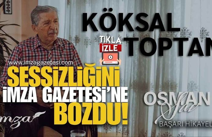 Köksal Toptan Sessizliğini İmza Gazetesi’ne Bozdu!
