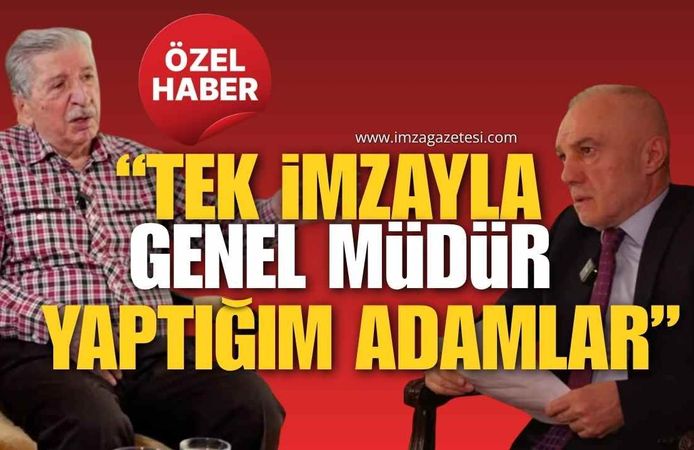 "Tek İmzayla Genel Müdür Yaptığım Adamlar "