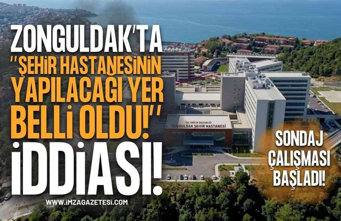 Zonguldak Şehir Hastanesi İçin Yer Belli Oldu İddiası: Sondaj Başladı!