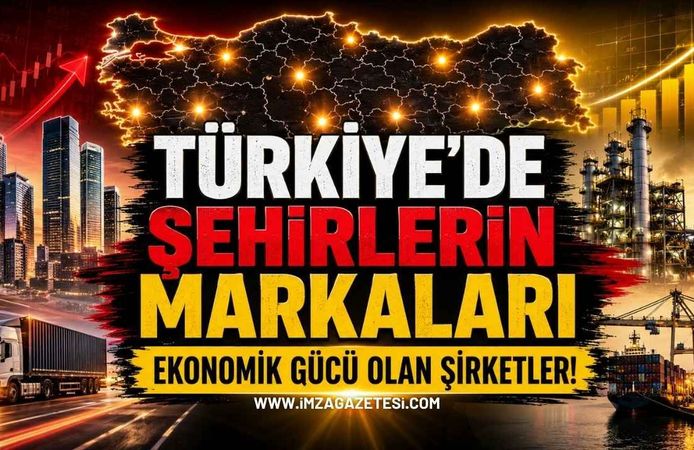 Türkiye'de Şehirlerin Markaları: Ekonomik Gücü Olan Şirketler!