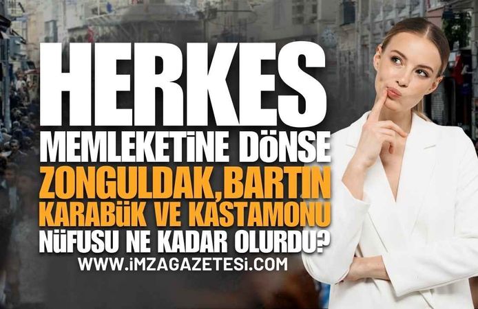 TÜİK Açıkladı: Herkes Memleketine Dönse Zonguldak, Bartın, Karabük ve Kastamonu Nüfusu Ne Olurdu?