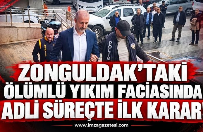 ZONGULDAK’TAKİ ÖLÜMLÜ YIKIM FACİASINDA ADLİ SÜREÇTE İLK KARAR!