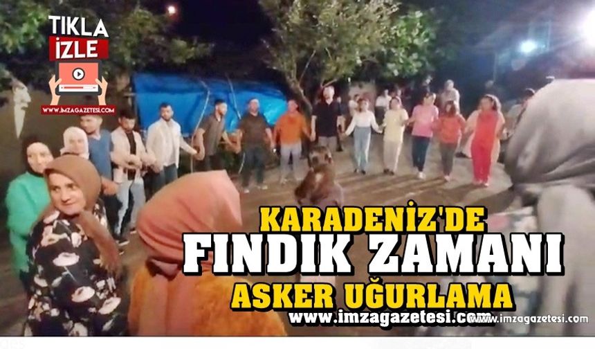 Böyle olur Karadeniz'de fındık zamanı asker uğurlama...