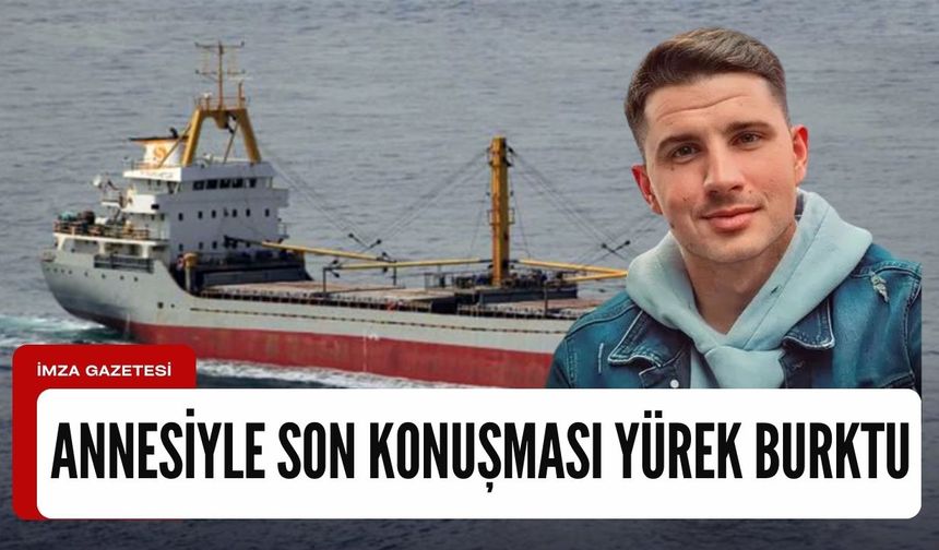 Batan Kafkametler isimli geminin üçüncü kaptanı'nın annesine son mesajı yürekleri sızlattı...