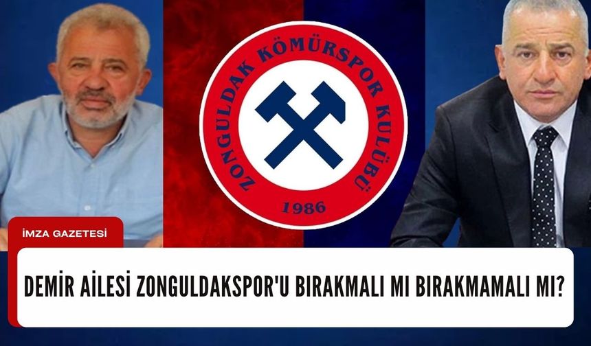 Demir ailesi Zonguldakspor'u bırakmalı mı bırakmamalı mı?