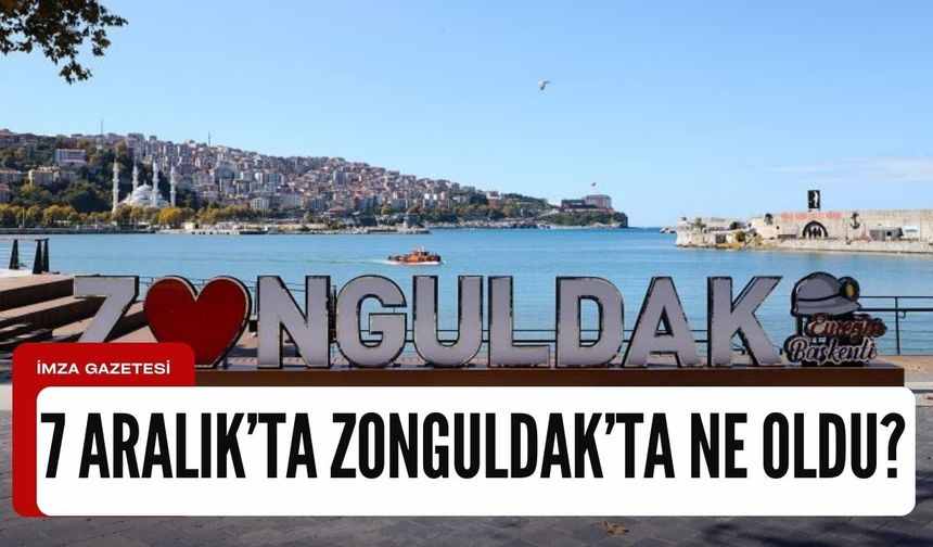 7 Aralık 2023'de Zonguldak'ta neler oldu?