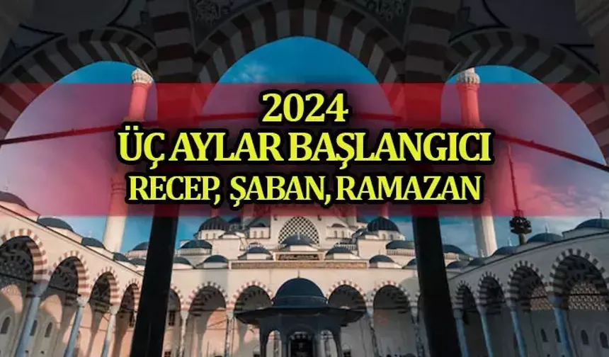 Diyanet İşleri Başkanlığı dini günler takvimine göre 2024 yılı üç aylar başlangıç tarihleri netleşti.