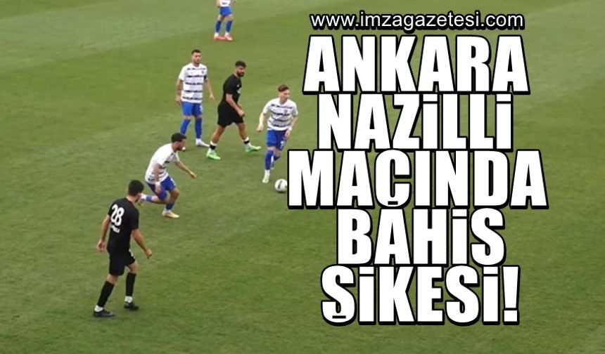 Ankaraspor-Nazilli Belediyespor maçında bahis şikesi de mi var?
